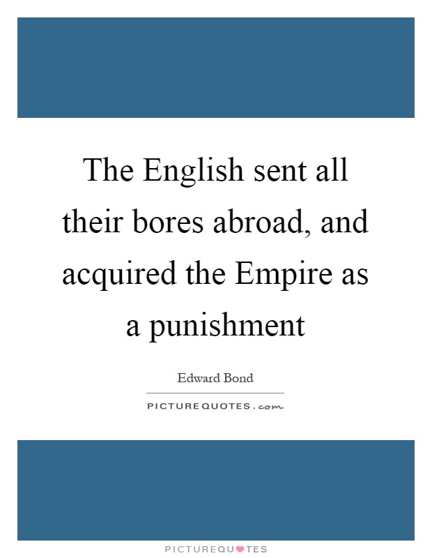 The English sent all their bores abroad, and acquired the Empire as a punishment Picture Quote #1