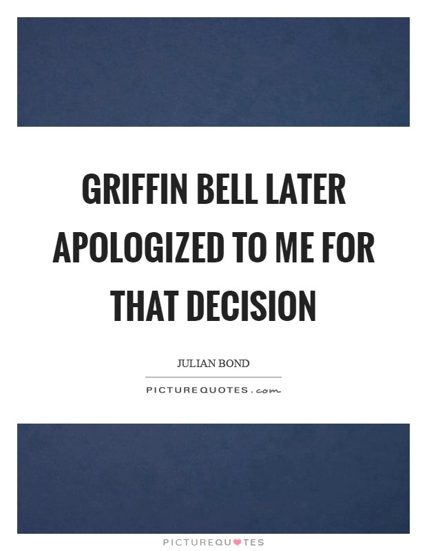 Griffin Bell later apologized to me for that decision Picture Quote #1