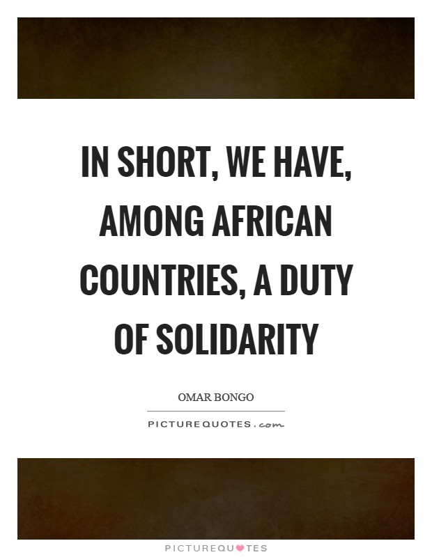 In short, we have, among African countries, a duty of solidarity Picture Quote #1