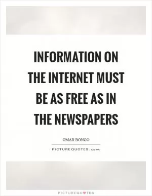 Information on the Internet must be as free as in the newspapers Picture Quote #1