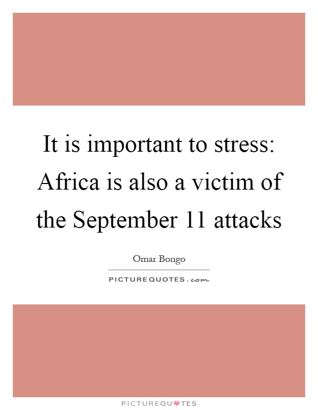 It is important to stress: Africa is also a victim of the September 11 attacks Picture Quote #1