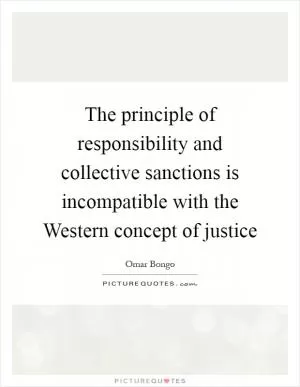 The principle of responsibility and collective sanctions is incompatible with the Western concept of justice Picture Quote #1