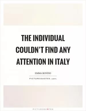 The individual couldn’t find any attention in Italy Picture Quote #1