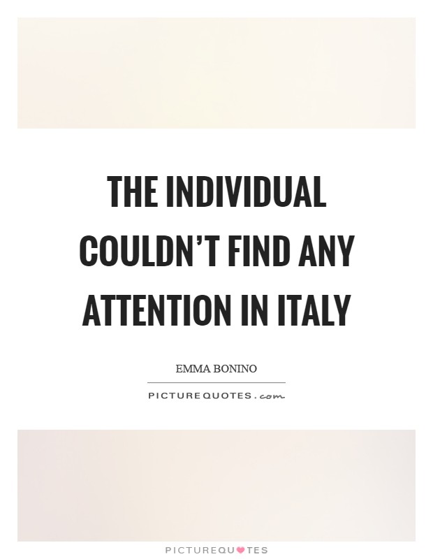 The individual couldn't find any attention in Italy Picture Quote #1