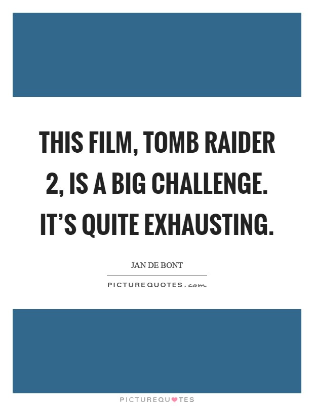 This film, Tomb Raider 2, is a big challenge. It's quite exhausting Picture Quote #1