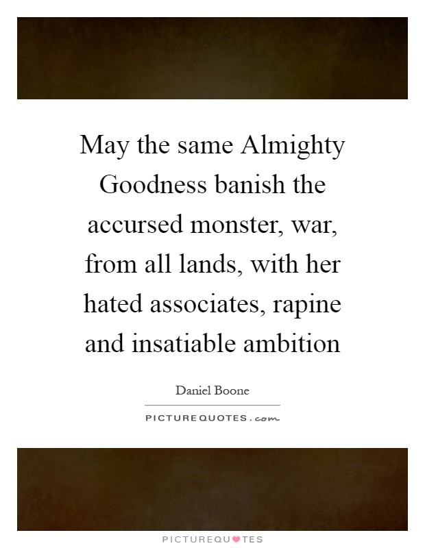 May the same Almighty Goodness banish the accursed monster, war, from all lands, with her hated associates, rapine and insatiable ambition Picture Quote #1