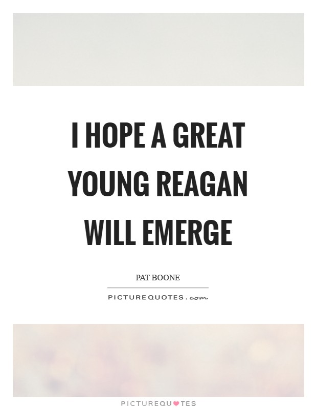 I hope a great young Reagan will emerge Picture Quote #1