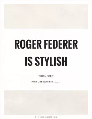 Roger Federer is stylish Picture Quote #1