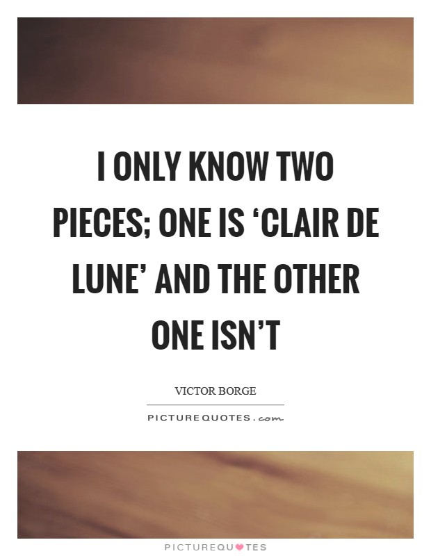 I only know two pieces; one is ‘Clair de Lune' and the other one isn't Picture Quote #1