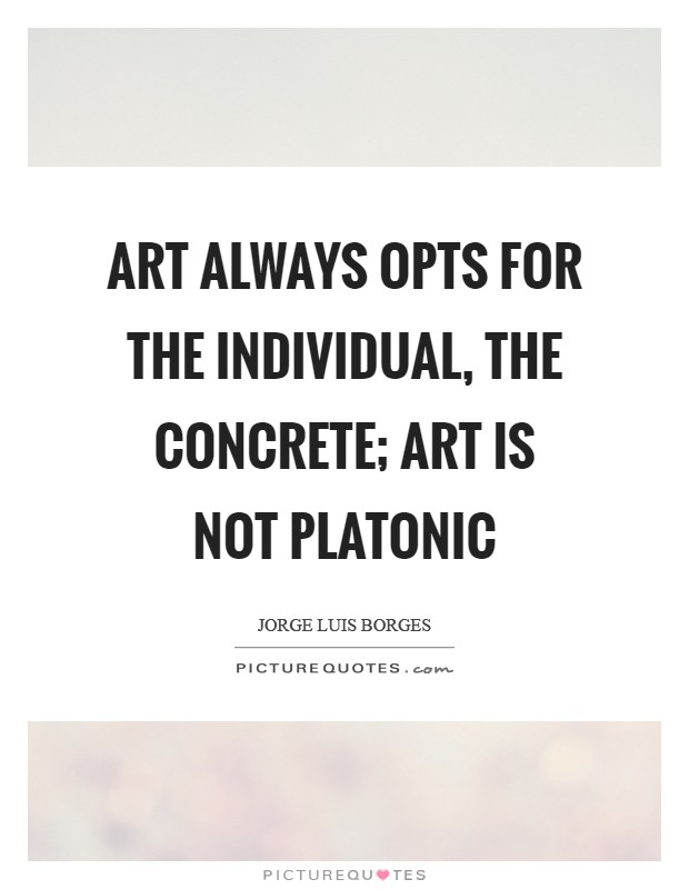 Art always opts for the individual, the concrete; art is not Platonic Picture Quote #1