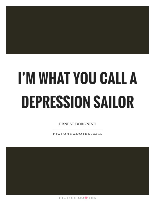 I’m what you call a Depression sailor Picture Quote #1