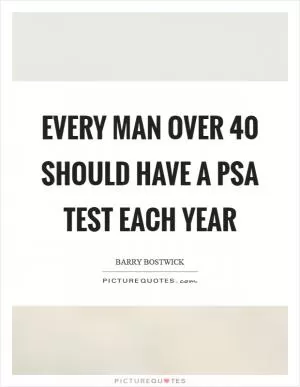 Every man over 40 should have a PSA test each year Picture Quote #1