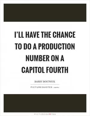 I’ll have the chance to do a production number on A Capitol Fourth Picture Quote #1