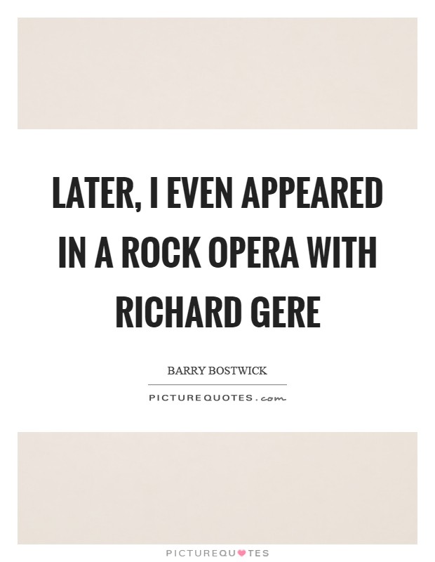 Later, I even appeared in a Rock Opera with Richard Gere Picture Quote #1