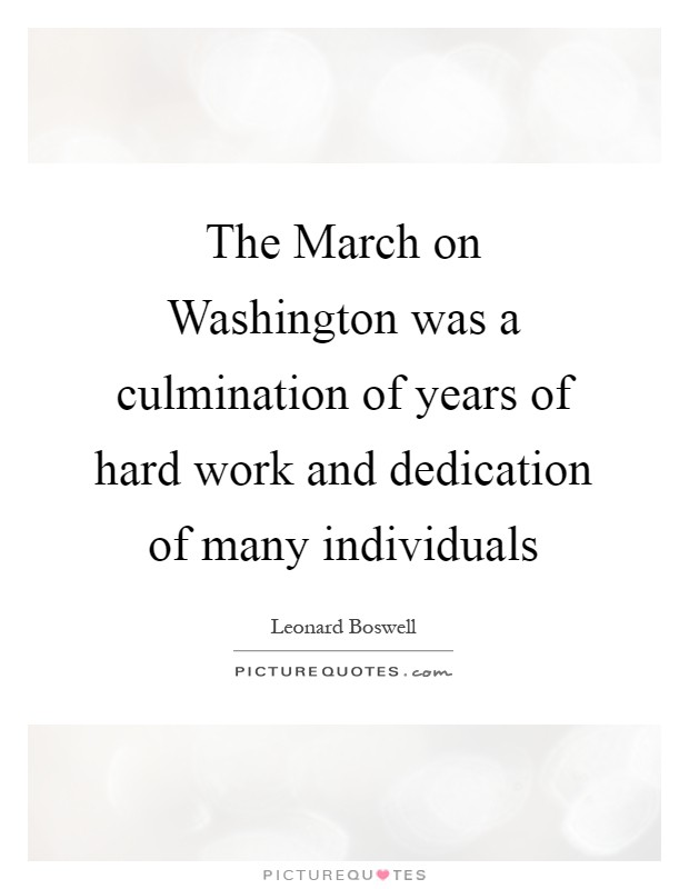 The March on Washington was a culmination of years of hard work and dedication of many individuals Picture Quote #1