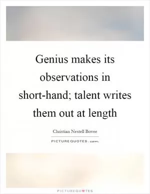 Genius makes its observations in short-hand; talent writes them out at length Picture Quote #1