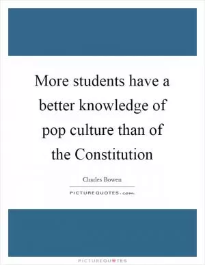 More students have a better knowledge of pop culture than of the Constitution Picture Quote #1