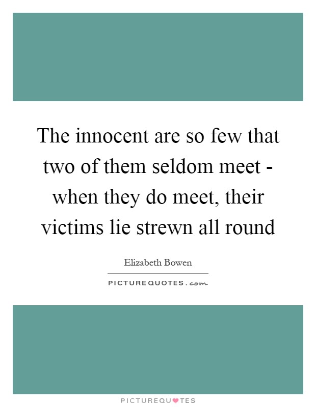 The innocent are so few that two of them seldom meet - when they do meet, their victims lie strewn all round Picture Quote #1