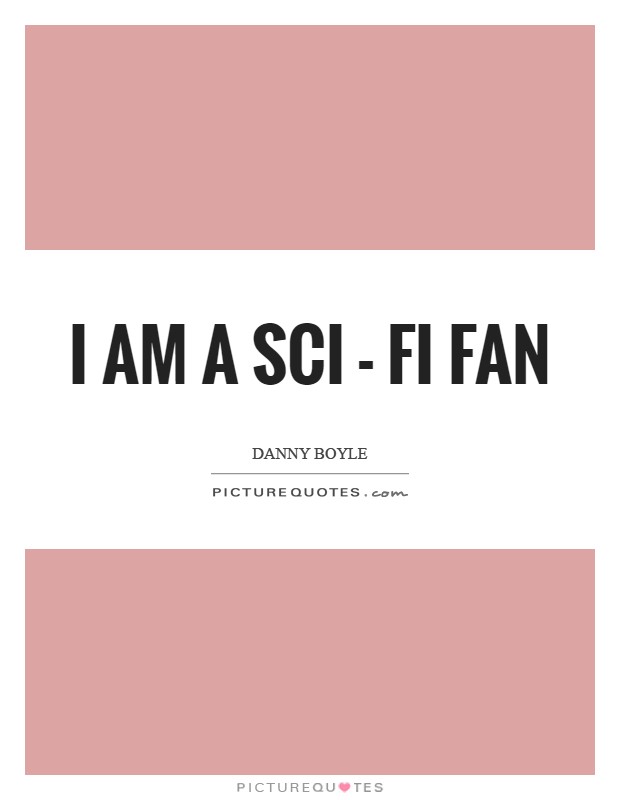 I am a sci - fi fan Picture Quote #1