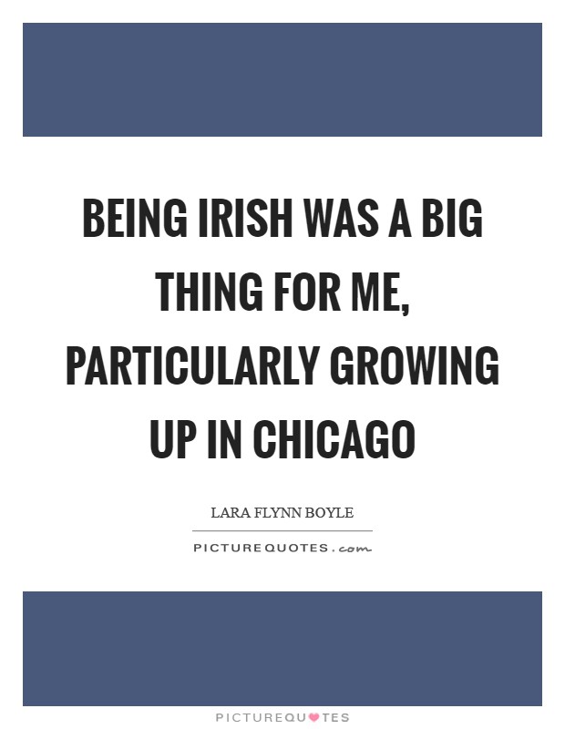 Being Irish was a big thing for me, particularly growing up in Chicago Picture Quote #1