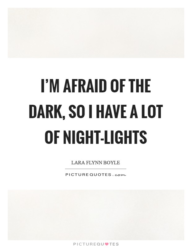 I'm afraid of the dark, so I have a lot of night-lights Picture Quote #1