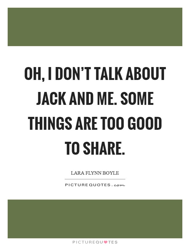 Oh, I don't talk about Jack and me. Some things are too good to share Picture Quote #1