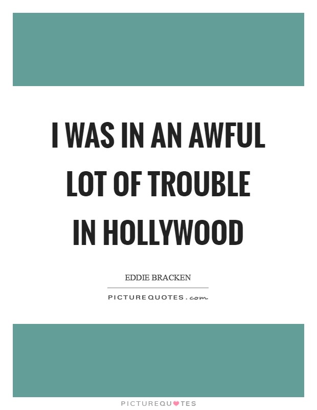 I was in an awful lot of trouble in Hollywood Picture Quote #1