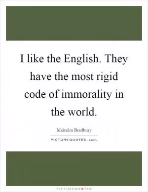 I like the English. They have the most rigid code of immorality in the world Picture Quote #1