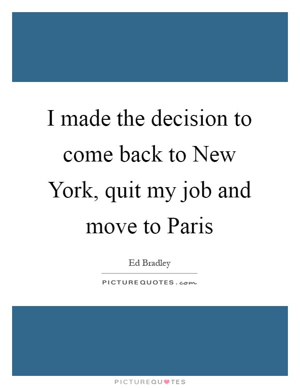 I made the decision to come back to New York, quit my job and move to Paris Picture Quote #1