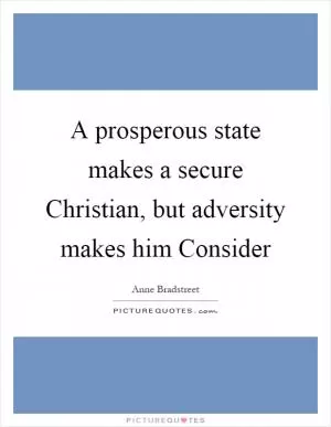 A prosperous state makes a secure Christian, but adversity makes him Consider Picture Quote #1