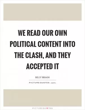 We read our own political content into the Clash, and they accepted it Picture Quote #1