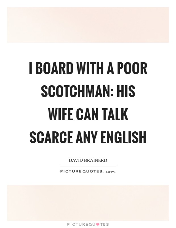 I board with a poor Scotchman: his wife can talk scarce any English Picture Quote #1