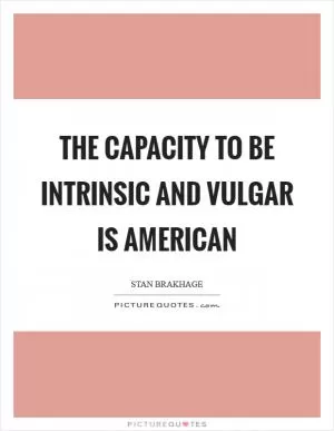 The capacity to be intrinsic and vulgar is American Picture Quote #1