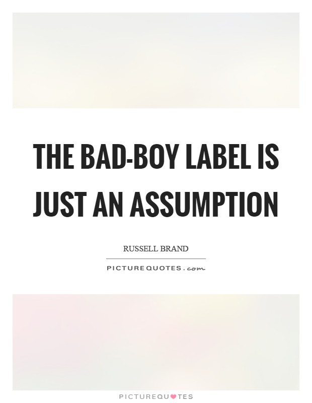 The bad-boy label is just an assumption Picture Quote #1