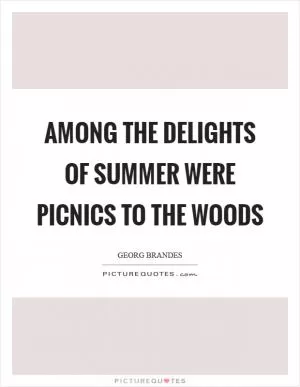 Among the delights of Summer were picnics to the woods Picture Quote #1