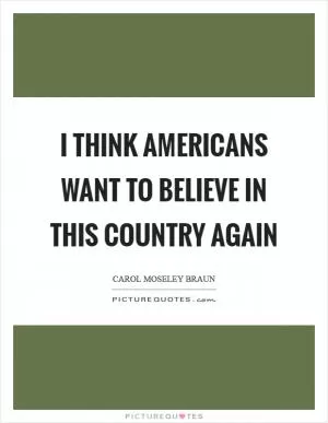 I think Americans want to believe in this country again Picture Quote #1