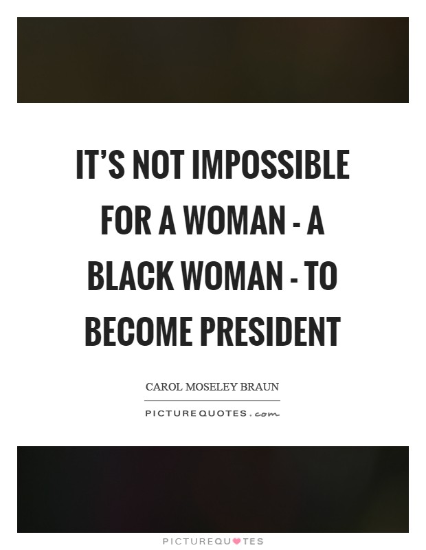 It's not impossible for a woman - a Black woman - to become President Picture Quote #1
