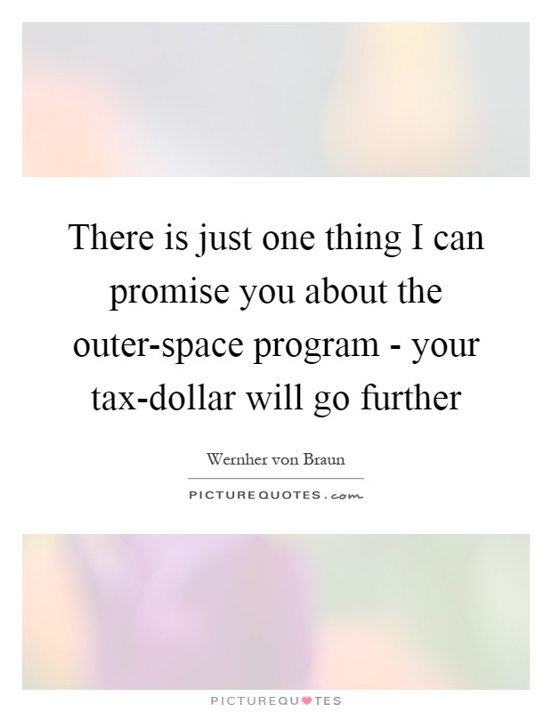 There is just one thing I can promise you about the outer-space program - your tax-dollar will go further Picture Quote #1