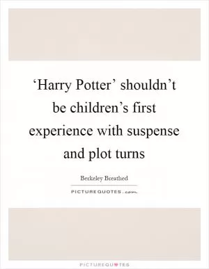 ‘Harry Potter’ shouldn’t be children’s first experience with suspense and plot turns Picture Quote #1