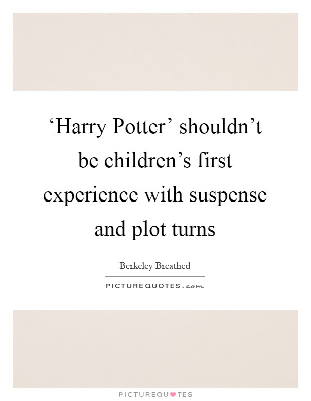 ‘Harry Potter’ shouldn’t be children’s first experience with suspense and plot turns Picture Quote #1