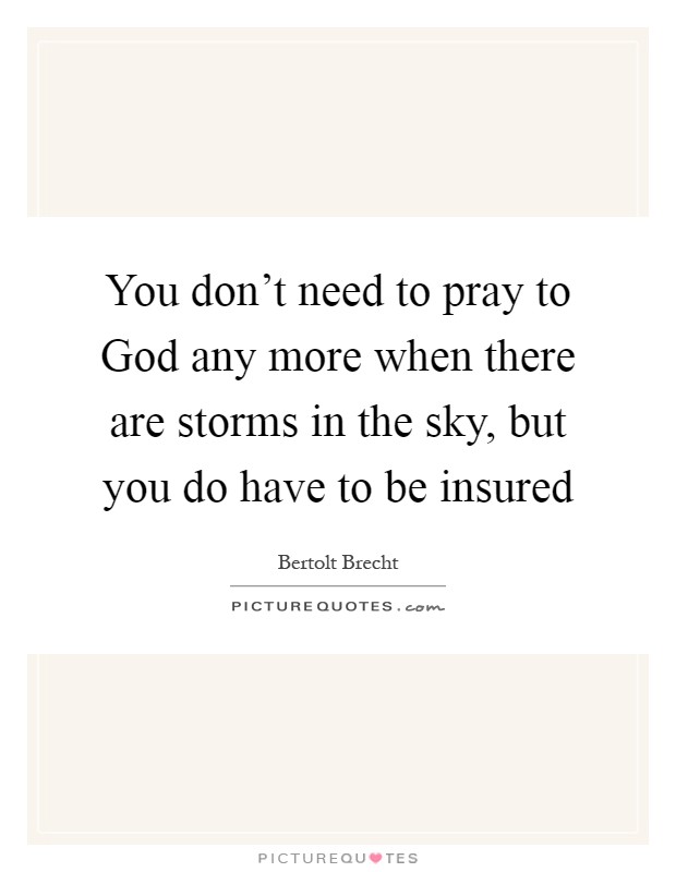 You don't need to pray to God any more when there are storms in the sky, but you do have to be insured Picture Quote #1