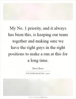 My No. 1 priority, and it always has been this, is keeping our team together and making sure we have the right guys in the right positions to make a run at this for a long time Picture Quote #1