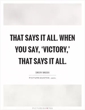 That says it all. When you say, ‘Victory,’ that says it all Picture Quote #1