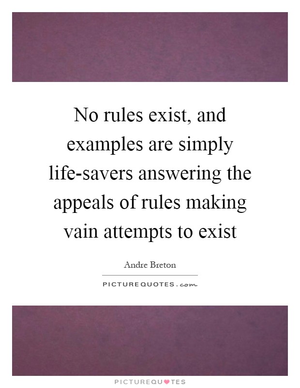 No rules exist, and examples are simply life-savers answering the appeals of rules making vain attempts to exist Picture Quote #1