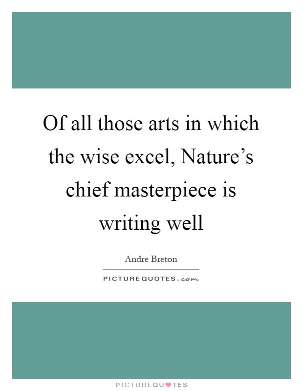 Of all those arts in which the wise excel, Nature's chief masterpiece is writing well Picture Quote #1