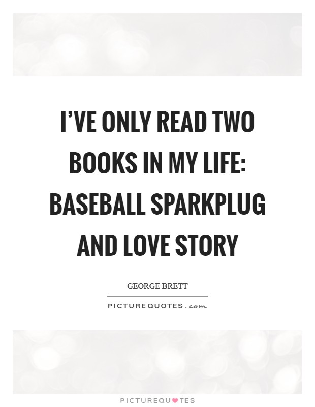 I've only read two books in my life: Baseball Sparkplug and Love Story Picture Quote #1