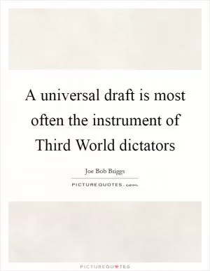 A universal draft is most often the instrument of Third World dictators Picture Quote #1