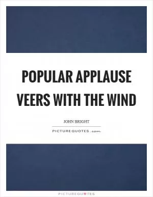 Popular applause veers with the wind Picture Quote #1