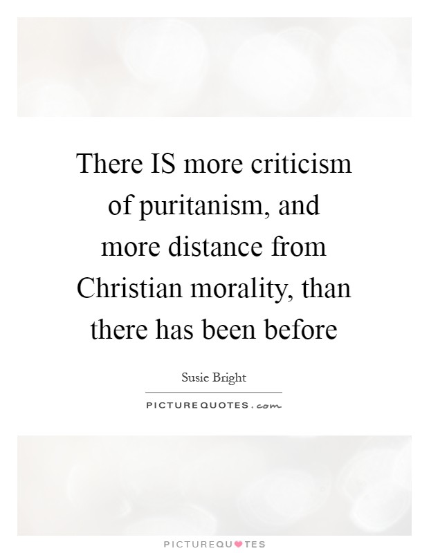 There IS more criticism of puritanism, and more distance from Christian morality, than there has been before Picture Quote #1