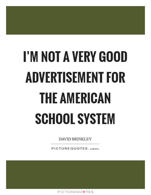 I'm not a very good advertisement for the American school system Picture Quote #1